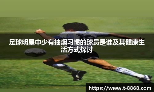 足球明星中少有抽烟习惯的球员是谁及其健康生活方式探讨